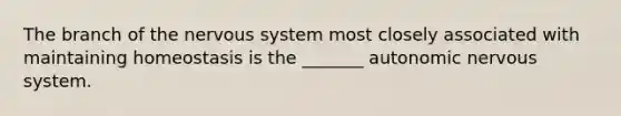 The branch of the nervous system most closely associated with maintaining homeostasis is the _______ autonomic nervous system.