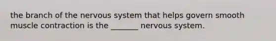 the branch of the nervous system that helps govern smooth muscle contraction is the _______ nervous system.