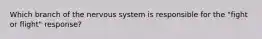 Which branch of the nervous system is responsible for the "fight or flight" response?