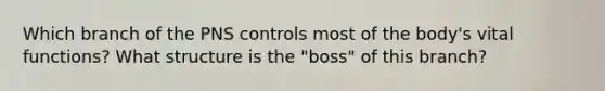 Which branch of the PNS controls most of the body's vital functions? What structure is the "boss" of this branch?