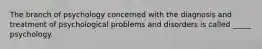 The branch of psychology concerned with the diagnosis and treatment of psychological problems and disorders is called _____ psychology.​