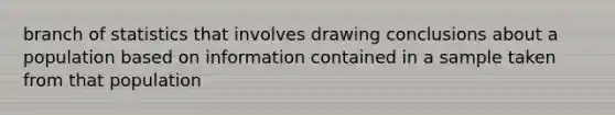 branch of statistics that involves drawing conclusions about a population based on information contained in a sample taken from that population