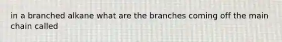 in a branched alkane what are the branches coming off the main chain called