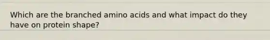 Which are the branched amino acids and what impact do they have on protein shape?