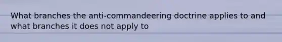 What branches the anti-commandeering doctrine applies to and what branches it does not apply to