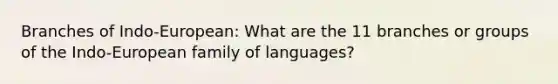 Branches of Indo-European: What are the 11 branches or groups of the Indo-European family of languages?