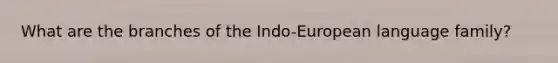 What are the branches of the Indo-European language family?