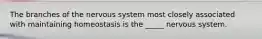 The branches of the nervous system most closely associated with maintaining homeostasis is the _____ nervous system.