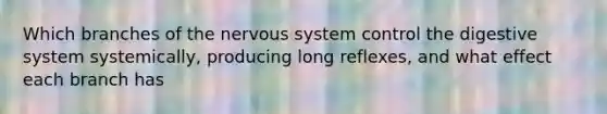 Which branches of the <a href='https://www.questionai.com/knowledge/kThdVqrsqy-nervous-system' class='anchor-knowledge'>nervous system</a> control the digestive system systemically, producing long reflexes, and what effect each branch has