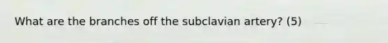 What are the branches off the subclavian artery? (5)