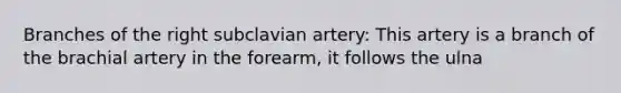 Branches of the right subclavian artery: This artery is a branch of the brachial artery in the forearm, it follows the ulna