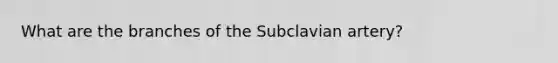 What are the branches of the Subclavian artery?