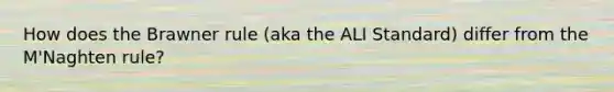 How does the Brawner rule (aka the ALI Standard) differ from the M'Naghten rule?