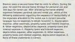 Braxton owns a second home that he rents to others. During the year, he used the second home 50 days for personal use and 100 days for rental use. After allocating the home-related expenses between personal use and rental use, which of the following statements regarding the sequence of deductibility of the expenses allocated to the rental use is correct (assume taxpayer has no expenses to obtain tenants)? A. Depreciation expense, other expenses, property taxes and interest expense. B. Other expenses, depreciation expense, property taxes and interest expense. C. Property taxes and interest expense, depreciation expense, other expenses. D. Other expenses, property taxes and interest expense, depreciation expense. E. None of these statements is correct.