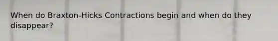 When do Braxton-Hicks Contractions begin and when do they disappear?
