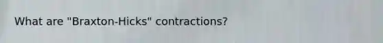 What are "Braxton-Hicks" contractions?