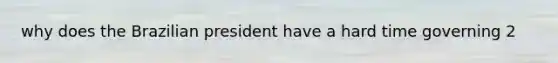 why does the Brazilian president have a hard time governing 2