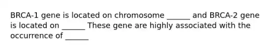 BRCA-1 gene is located on chromosome ______ and BRCA-2 gene is located on ______ These gene are highly associated with the occurrence of ______