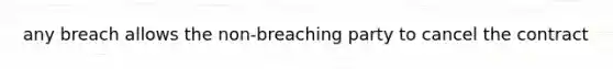 any breach allows the non-breaching party to cancel the contract