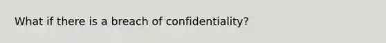 What if there is a breach of confidentiality?