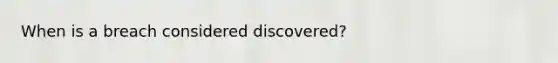 When is a breach considered discovered?