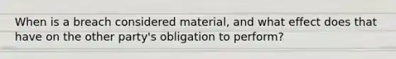 When is a breach considered material, and what effect does that have on the other party's obligation to perform?