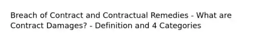 Breach of Contract and Contractual Remedies - What are Contract Damages? - Definition and 4 Categories