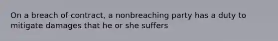 On a breach of contract, a nonbreaching party has a duty to mitigate damages that he or she suffers