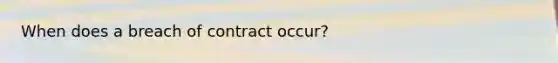 When does a breach of contract occur?