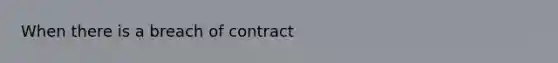 When there is a breach of contract