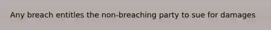 Any breach entitles the non-breaching party to sue for damages