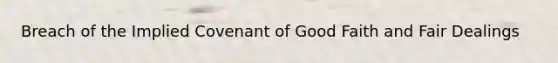 Breach of the Implied Covenant of Good Faith and Fair Dealings