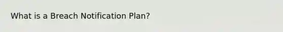 What is a Breach Notification Plan?