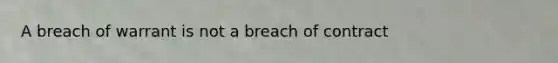 A breach of warrant is not a breach of contract