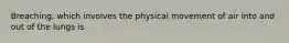 Breaching, which involves the physical movement of air into and out of the lungs is