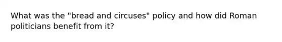 What was the "bread and circuses" policy and how did Roman politicians benefit from it?