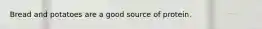 Bread and potatoes are a good source of protein.