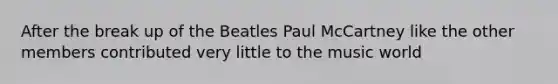 After the break up of the Beatles Paul McCartney like the other members contributed very little to the music world