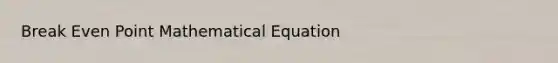 Break Even Point Mathematical Equation