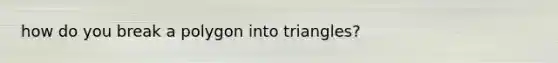 how do you break a polygon into triangles?