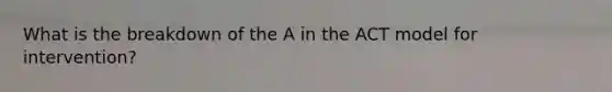 What is the breakdown of the A in the ACT model for intervention?