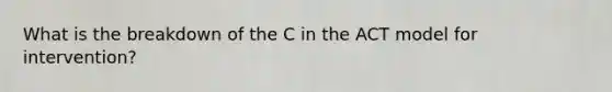 What is the breakdown of the C in the ACT model for intervention?