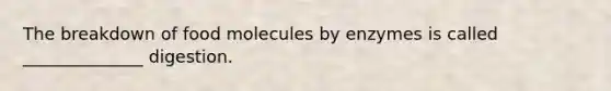 The breakdown of food molecules by enzymes is called ______________ digestion.