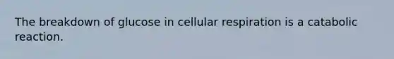 The breakdown of glucose in <a href='https://www.questionai.com/knowledge/k1IqNYBAJw-cellular-respiration' class='anchor-knowledge'>cellular respiration</a> is a catabolic reaction.