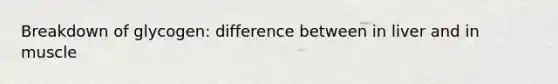 Breakdown of glycogen: difference between in liver and in muscle