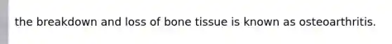 the breakdown and loss of bone tissue is known as osteoarthritis.