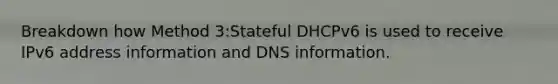 Breakdown how Method 3:Stateful DHCPv6 is used to receive IPv6 address information and DNS information.