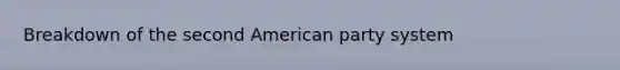 Breakdown of the second American party system