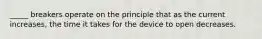 _____ breakers operate on the principle that as the current increases, the time it takes for the device to open decreases.