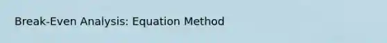 Break-Even Analysis: Equation Method